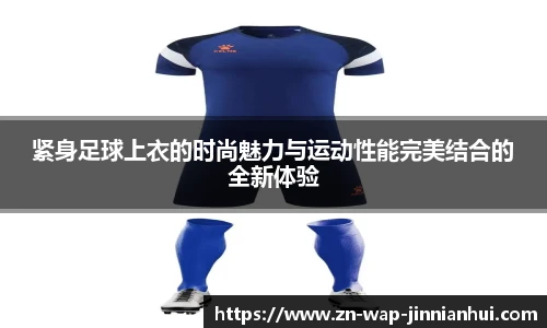 紧身足球上衣的时尚魅力与运动性能完美结合的全新体验
